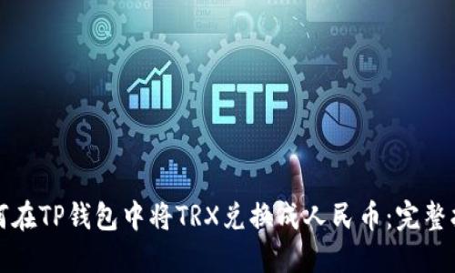如何在TP钱包中将TRX兑换成人民币：完整指南