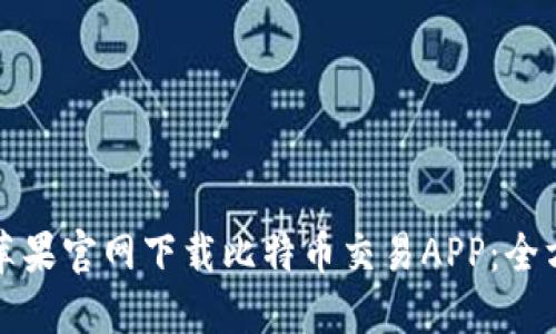 如何在苹果官网下载比特币交易APP：全方位指南