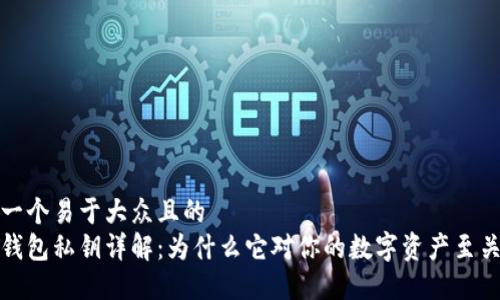 思考一个易于大众且的  
加密钱包私钥详解：为什么它对你的数字资产至关重要