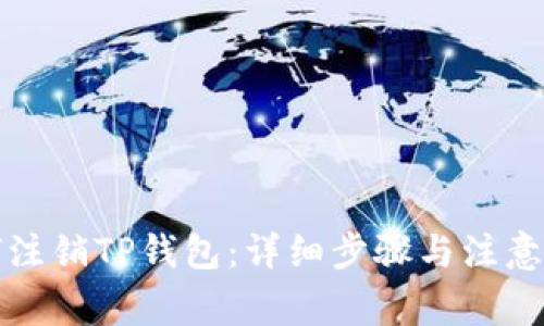 如何注销TP钱包：详细步骤与注意事项