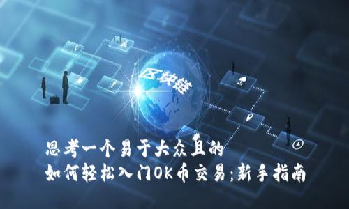 思考一个易于大众且的  
如何轻松入门OK币交易：新手指南