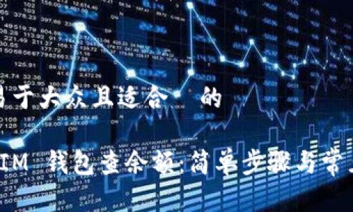 思考一个易于大众且适合  的

如何使用 IM 钱包查余额：简单步骤与常见问题解答