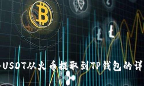 如何将USDT从火币提取到TP钱包的详细指南