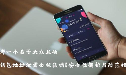思考一个易于大众且的

TP钱包地址泄露会被盗吗？安全性解析与防范措施