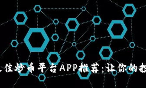 2023年最佳炒币平台APP推荐：让你的投资更轻松