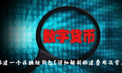 如何搭建一个区块链钱包？详细解析搭建费用及常见问题