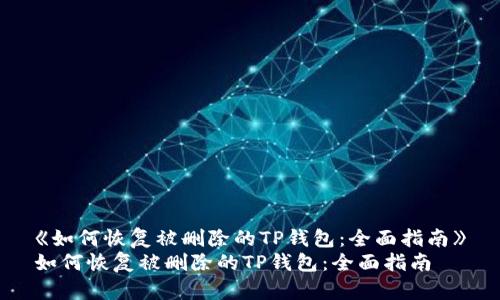 《如何恢复被删除的TP钱包：全面指南》
如何恢复被删除的TP钱包：全面指南