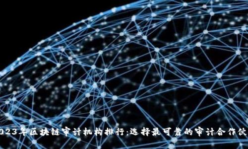 2023年区块链审计机构排行：选择最可靠的审计合作伙伴