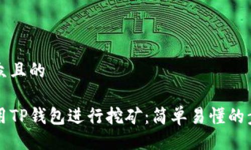 易于大众且的

如何使用TP钱包进行挖矿：简单易懂的步骤指南