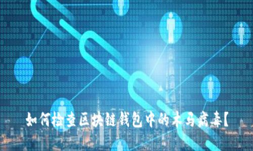 如何检查区块链钱包中的木马病毒？