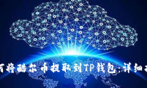 如何将酷尔币提取到TP钱包：详细指南