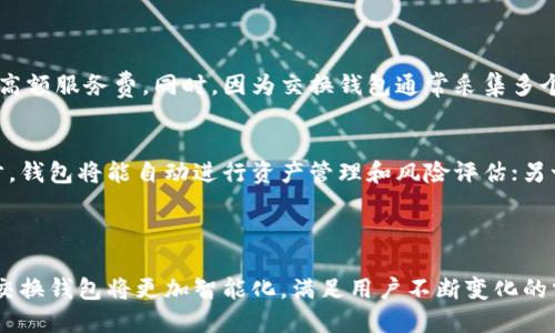 区块链交换钱包是什么意思

区块链, 交换钱包, 数字货币, 加密资产/guanjianci

区块链交换钱包的定义与特点
区块链交换钱包，顾名思义，是一种基于区块链技术的数字资产存储和交换工具。它允许用户存储、发送和接收各种数字货币，如比特币、以太坊等，同时还支持资产的交换功能。与传统的钱包相比，交换钱包更注重资产的流动性和易用性。

区块链交换钱包的工作原理
区块链交换钱包利用智能合约和去中心化的技术，提供了一种安全、高效的资产交换方式。用户可以在钱包内直接进行数字货币之间的交换，大大降低了交易时间和手续费。

区块链交换钱包的优点
1. 安全性：利用区块链的去中心化特性，交易记录不可篡改，保护用户资产。
2. 便捷性：用户无需注册多个账户，通过交换钱包可以实现多种数字货币的管理与交换。
3. 低手续费：相比传统交易所，区块链交换钱包的手续费更为划算。

区块链交换钱包的缺点
1. 技术门槛：对于初学者来说，了解如何使用交换钱包可能有一定的难度。
2. 市场波动风险：数字货币市场波动性较大，用户在交换时需要谨慎操作。

如何选择合适的区块链交换钱包
选择合适的交换钱包应该考虑以下几个方面：
1. 安全性：优先选择具有良好安全记录的钱包。
2. 用户体验：钱包的界面是否友好，功能是否齐全。
3. 支持的资产：确保钱包支持您需要的所有数字货币。

使用区块链交换钱包的注意事项
1. 定期备份：确保钱包数据的安全，以免因设备丢失或损坏而导致资产损失。
2. 保护私钥：私钥是访问您数字资产的唯一凭证，请务必妥善保管。

区块链交换钱包的未来发展趋势
随着区块链技术的不断发展，交换钱包将会更加智能化、便捷化。未来，我们可以看到更多的跨链交换功能和更强的安全保护措施。

### 相关问题及详细介绍

问题1：区块链交换钱包和普通数字钱包有什么区别？
普通数字钱包主要用于存储和管理数字货币，比如比特币、以太坊等，而区块链交换钱包则具备资产交换的功能。用户可以在交换钱包中将一种数字货币方便地转换为另一种，而普通钱包则不具备这样的功能。
从用户的角度来看，使用交换钱包可以节省时间和手续费，因为用户不需要去中心化交易所进行交易，只需在钱包内操作即可。另外，交换钱包通常会集成多个交易平台的报价，提供更为优质的交换体验。

问题2：区块链交换钱包的安全性如何保障？
区块链交换钱包的安全性主要依赖于其底层的区块链技术。每一笔交易都需经过网络节点的验证，并记录在不可篡改的区块链上。此外，许多交换钱包集成了多重签名和冷热钱包方案来提升安全性。热钱包用于快速交易，而冷钱包则用于长期存储，确保资产安全。
用户个人安全意识也是保障资产安全的重要因素。建议用户设定强密码和定期备份，切勿将私钥分享给他人。

问题3：区块链交换钱包适合哪些用户使用？
区块链交换钱包适合各种用户，尤其是那些频繁进行数字货币交易或投资的人。对于交易频繁的用户来说，交换钱包提供了快捷方便的服务，能有效降低交易成本和时间。此外，初学者也能借助交换钱包的用户友好界面，快速了解数字资产的操作与管理方式。

问题4：怎样选择适合自己的区块链交换钱包？
选择适合的交换钱包首先要考虑安全性、用户评价和可用性。推荐用户查阅专业的评测和用户反馈，选择那些在业界口碑良好且拥有完善安全机制的钱包。此外，用户界面的友好度和支持的资产种类也是重要的考量因素。
用户可以从多个钱包中进行比较，试用几款不同的交换钱包，找到最适合自己的。

问题5：在区块链交换钱包中，如何进行资产的交换？
在区块链交换钱包中，进行资产交换通常非常简单。用户只需选择想要交换的两种数字货币，输入交换的数量，然后系统会自动根据当前市场行情计算出对应的交易价格。确认无误后，用户只需点击确认按钮，系统会自动完成交易。
这个过程一般需要几分钟到几个小时，具体时间取决于区块链网络的拥堵情况。

问题6：为何区块链交换钱包的手续费相对较低？
区块链交换钱包的手续费相对较低，主要是由于其基于去中心化协议进行交易，无需支付给中心化交易所的高额服务费。同时，因为交换钱包通常采集多个交易所的报价，因此用户可以在多个报价中找到最优的交易价格，从而节省手续费。

问题7：未来区块链交换钱包会有哪些新形态的发展？
未来，区块链交换钱包将会朝着更加智能化和用户化的方向发展。一方面，随着人工智能和区块链技术的进步，钱包将能自动进行资产管理和风险评估；另一方面，跨链技术的成熟也将使得不同区块链资产之间的互换变得更加便捷和高效。
同时，用户体验也将被进一步提升，用户可以方便地进行资产管理和交易，享受更快速、便捷的服务。 

### 结语
区块链交换钱包的出现，为数字资产的管理和交易提供了更为安全、便捷的选项。随着技术的不断进步，未来交换钱包将更加智能化，满足用户不断变化的需求。在使用过程中，用户需注意资产的安全与管理，以便充分利用区块链技术带来的便利。