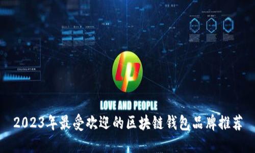 2023年最受欢迎的区块链钱包品牌推荐