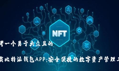 思考一个易于大众且的

下载比特派钱包APP：安全便捷的数字资产管理工具