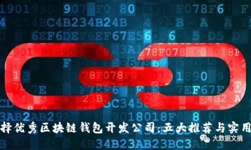 : 选择优秀区块链钱包开发公司:五大推荐与实用指南