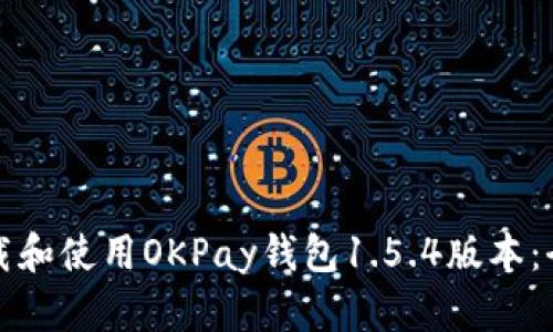 如何下载和使用OKPay钱包1.5.4版本：全面指南