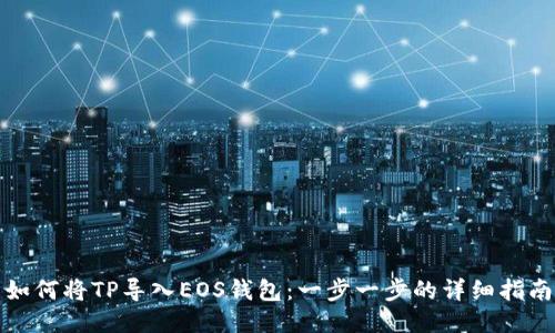 如何将TP导入EOS钱包：一步一步的详细指南