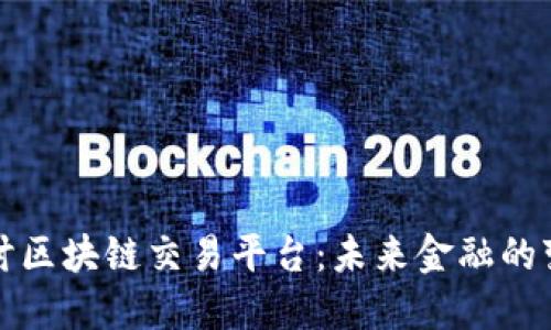 深入探讨区块链交易平台：未来金融的变革之路
