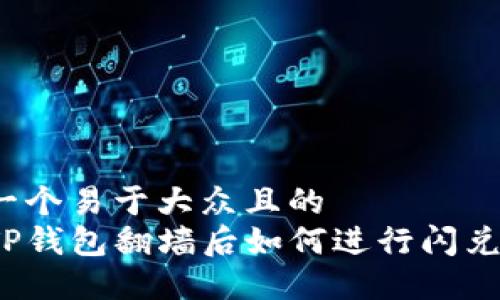思考一个易于大众且的  
通过TP钱包翻墙后如何进行闪兑操作？
