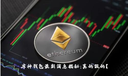 库神钱包最新消息揭秘：真的假的？