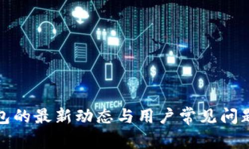 TP钱包的最新动态与用户常见问题解答