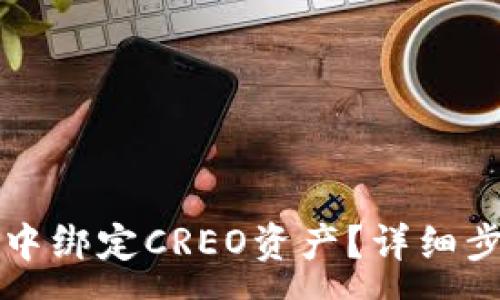 :
如何在TP钱包中绑定CREO资产？详细步骤与注意事项