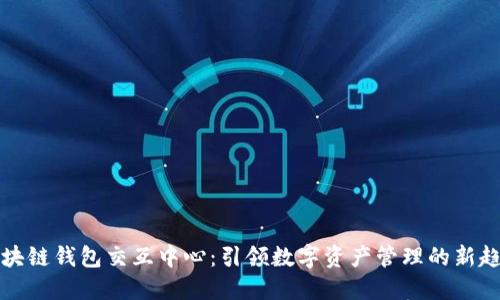 区块链钱包交互中心：引领数字资产管理的新趋势