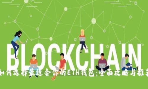 如何选择最适合你的ETH钱包：全面攻略与推荐