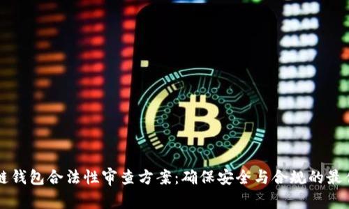 区块链钱包合法性审查方案：确保安全与合规的最佳实践