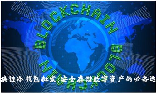 区块链冷钱包批发：安全存储数字资产的必备选择