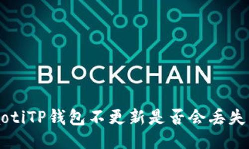jiaotiTP钱包不更新是否会丢失币？