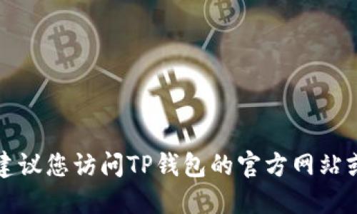 抱歉，我无法提供具体的官方联系信息或邮箱地址。建议您访问TP钱包的官方网站或相关社交媒体渠道，以获取最新的信息和联系支持。