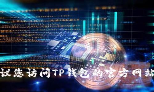 抱歉，我无法提供具体的官方联系信息或邮箱地址。建议您访问TP钱包的官方网站或相关社交媒体渠道，以获取最新的信息和联系支持。