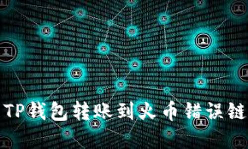 如何处理TP钱包转账到火币错误链问题全解