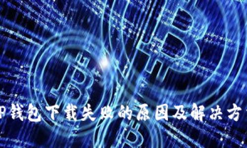 TP钱包下载失败的原因及解决方法