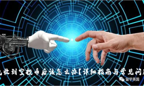 TP钱包收到空投币后该怎么办？详细指南与常见问题解答