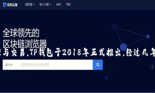 TP钱包（TokenPocket Wallet）是一款广泛使用的去中心化数字钱包，专注于支持多种区块链资产的管理与交易。TP钱包于2018年正式推出，经过几年的发展，已经成为不少用户信赖的钱包服务之一，支持多种区块链如Ethereum（以太坊）、Tron（波场）等。

如果您需要更详细的信息或者深入探索TP钱包的功能、使用技巧和安全性等方面，请告诉我。