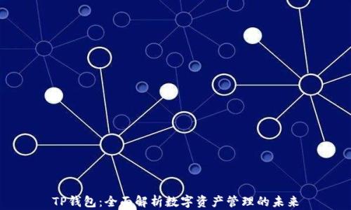 
TP钱包：全面解析数字资产管理的未来