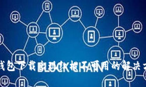 TP钱包下载出现红横不可用的解决方案
