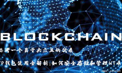 思考一个易于大众且的优质

TP钱包使用全解析：如何安全存储和管理HT币？