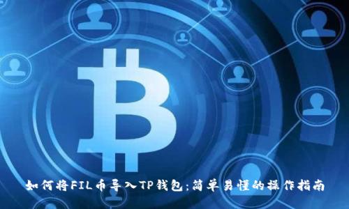 如何将FIL币导入TP钱包：简单易懂的操作指南
