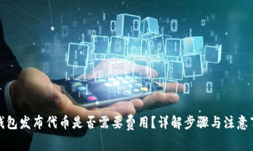TP钱包发布代币是否需要费用？详解步骤与注意事项