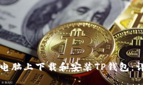 如何在电脑上下载和安装TP钱包：详细指南