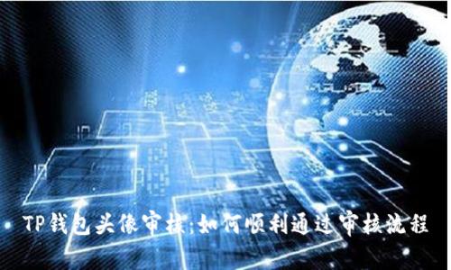 TP钱包头像审核：如何顺利通过审核流程