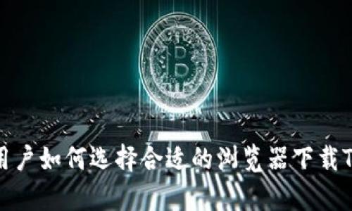 安卓用户如何选择合适的浏览器下载TP钱包