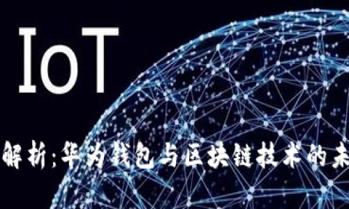 全解析：华为钱包与区块链技术的未来
