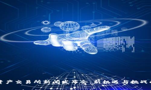 香港数字资产交易所新闻发布会：新机遇与挑战的深度解析