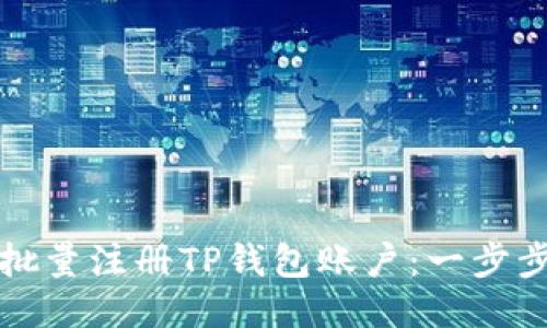 如何批量注册TP钱包账户：一步步指南