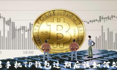 
苹果手机TP钱包过期后该如何处理？