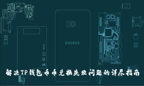 解决TP钱包币币兑换失败问题的详尽指南